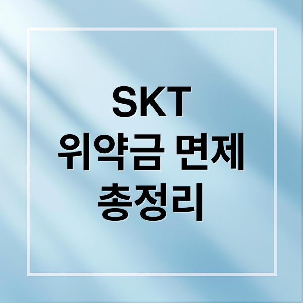 SKT 위약금 면제: 대상, 신청 방법, 환급 조건 완벽 정리