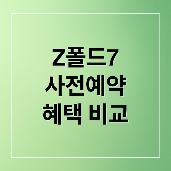 갤럭시 Z폴드7 사전예약: 혜택 비교 & 구매 전략 완벽 가이드