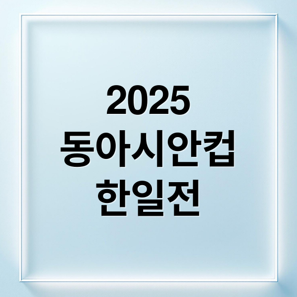 2025 동아시안컵 한일전: 중계 채널, 일정, 역대 전적 한눈에