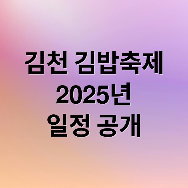 2025 김천 김밥축제: 일정, 프로그램, 즐기는 방법 A to Z (50자)