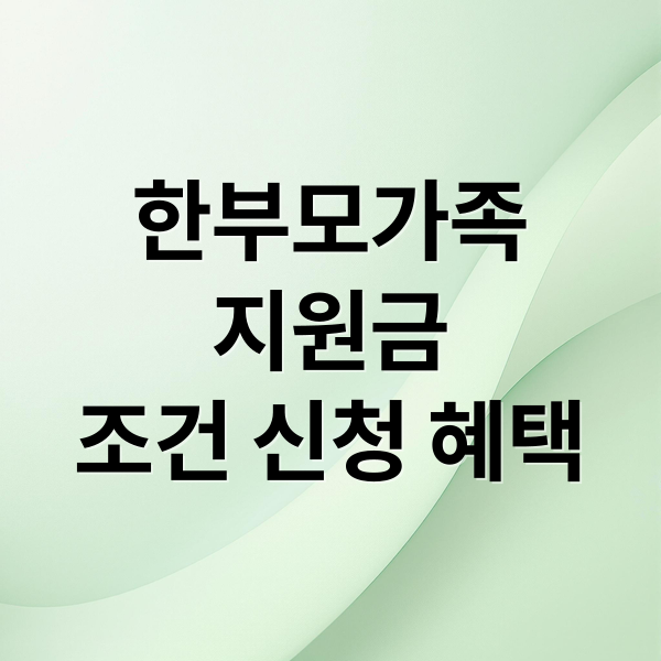 2025 한부모가족 지원금: 조건, 신청, 혜택 총정리 (소득 기준 완벽 분석)