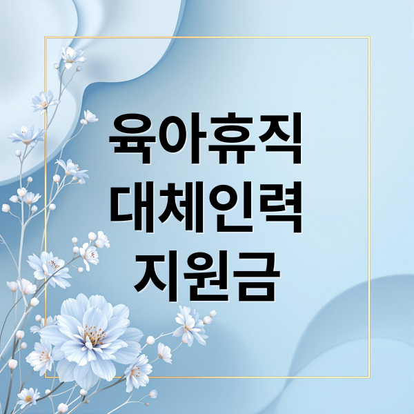 육아휴직 대체인력 지원금 총정리: 조건, 금액, 신청방법 A to Z