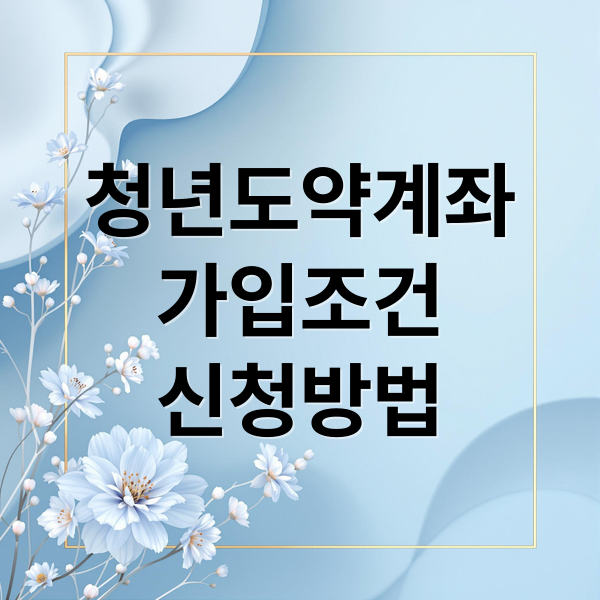 청년도약계좌 완벽 가이드: 가입 조건, 신청 방법, 혜택, 중도 해지 총정리