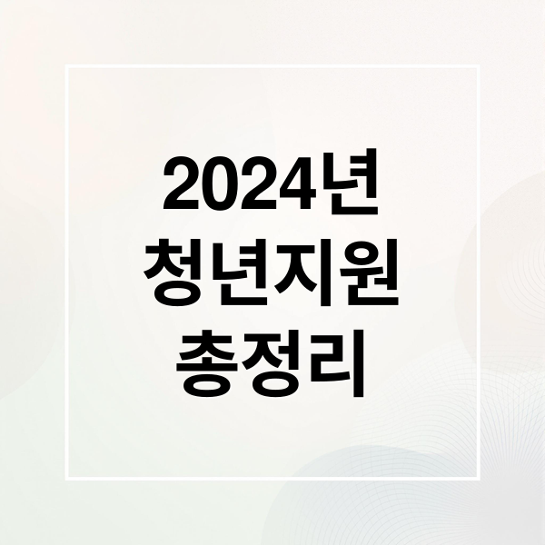 2024 청년 지원 사업 총정리: 자격, 혜택, 신청 방법 완벽 가이드