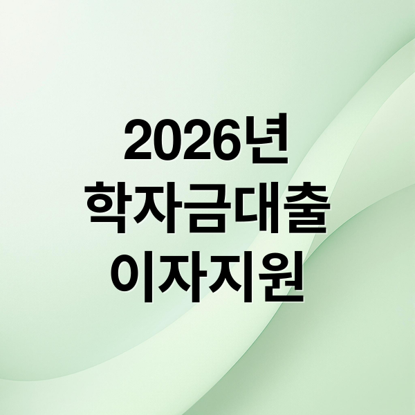 2026 학자금 대출 이자 지원 총정리: 대상, 조건, 신청 방법 완벽 가이드