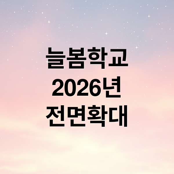 2026 늘봄학교 전면 확대! 개념, 운영, 신청 방법 완벽 가이드