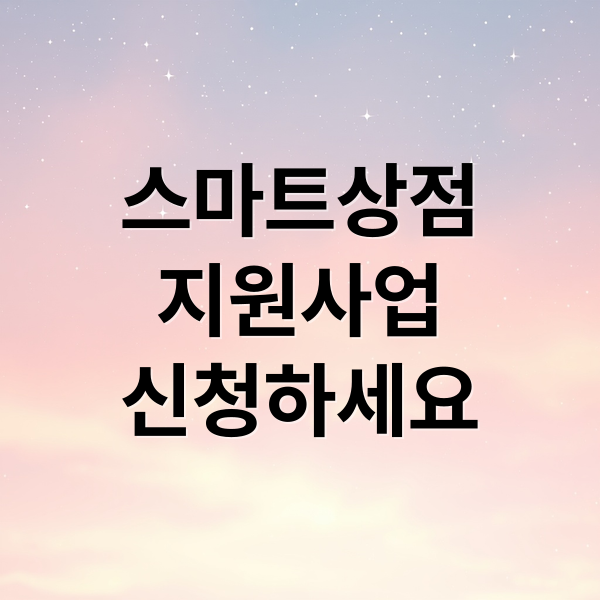 소상공인 스마트상점 지원: 기술보급사업 완벽 가이드 (신청, 자격, 혜택)
