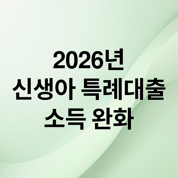 2026 신생아 특례대출: 소득 완화, 1%대 금리 총정리