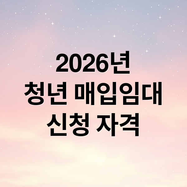 2026년 청년 매입임대주택, 경쟁률 낮추는 꿀팁과 신청 자격 완벽 분석
