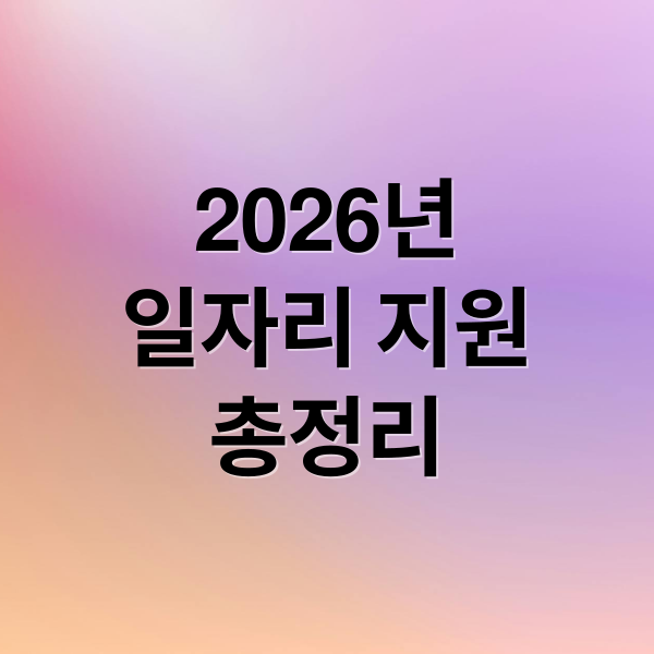 2026년 일자리 지원 정책 총정리: 청년부터 중장년, 취약계층까지
