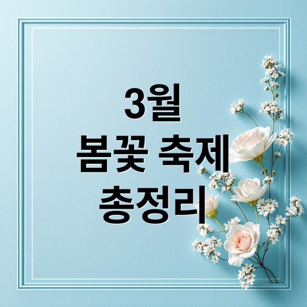 3월 봄꽃 축제 총정리: 매화부터 벚꽃까지, 놓치면 후회할 명소 추천