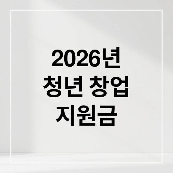 2026 청년 창업지원금 완벽 가이드: 신청부터 성공까지