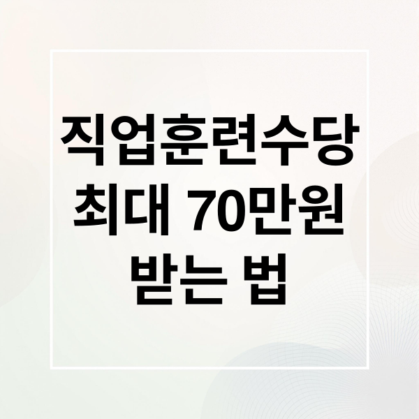 직업훈련수당 완벽 가이드: 신청부터 최대 70만원 받는 법까지
