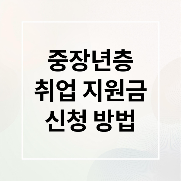 중장년 취업 지원금부터 교육까지: 신청 방법 총정리
