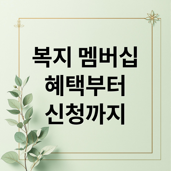 복지 멤버십 완벽 가이드: 혜택부터 신청까지 총정리