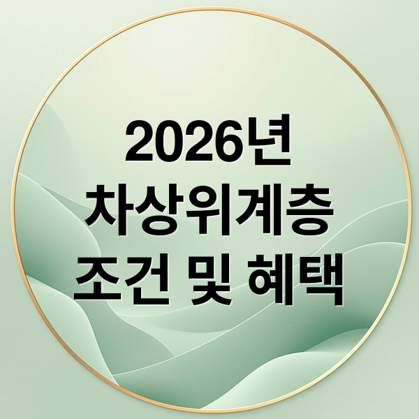2026 차상위계층 조건, 혜택, 신청 완벽 가이드: 놓치면 후회!