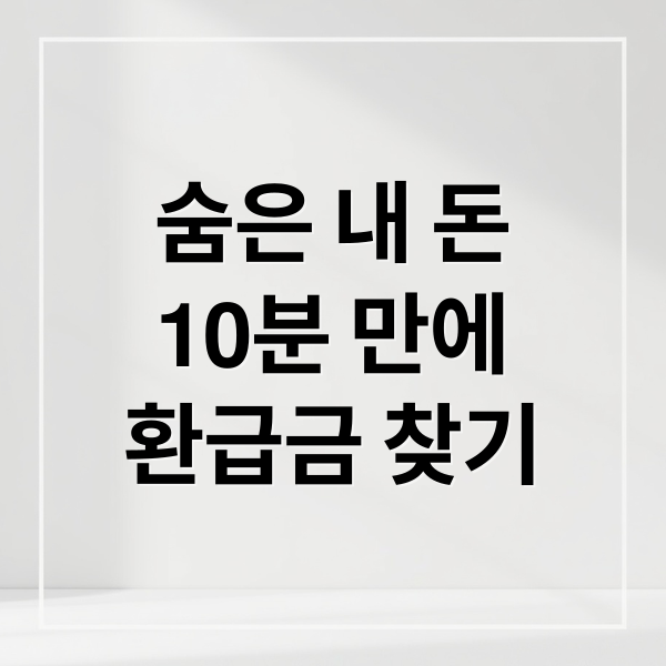 숨은 내 돈, 놓치기 쉬운 환급금 10분 만에 찾는 비법 총정리