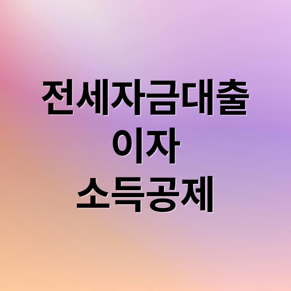 전세자금대출 이자, 연말정산 소득공제 완벽 가이드