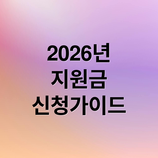 2026 지원금 신청 총정리: 일정, 종류, 자격, 방법, 서류 완벽 가이드