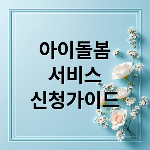 아이돌봄서비스 신청 완벽 가이드: 대상부터 비용, 주의사항까지