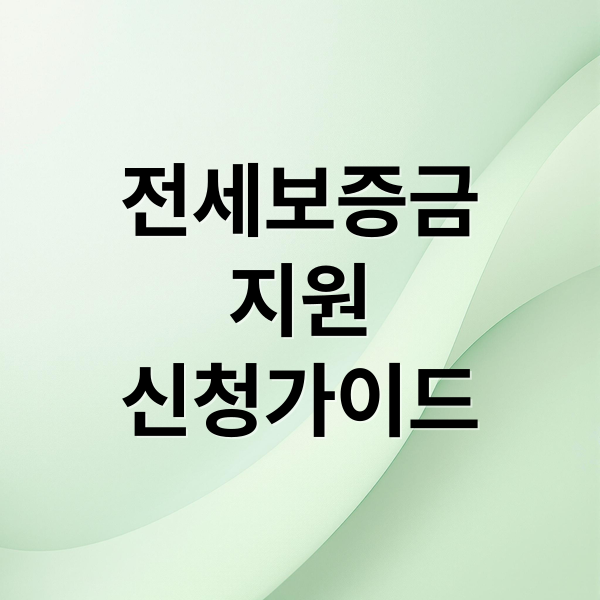 전세보증금 지원 완벽 가이드: 자격부터 신청까지 총정리